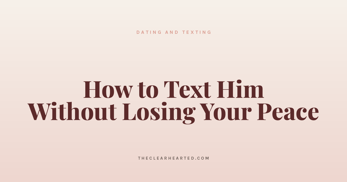 How to Text Him Without Losing Your Peace