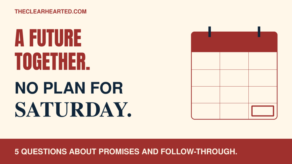 Cream and brick-red graphic with a calendar grid and an outlined Saturday square. Text: “A FUTURE TOGETHER. NO PLAN FOR SATURDAY.” “5 QUESTIONS ABOUT PROMISES AND FOLLOW-THROUGH.”