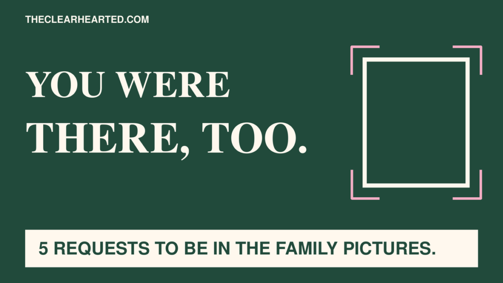 Cream and green graphic with an empty picture frame and pink camera crop marks. Text: “YOU WERE THERE, TOO.” “5 REQUESTS TO BE IN THE FAMILY PICTURES.”